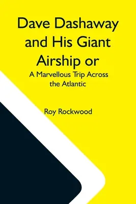 Dave Dashaway és az ő óriás léghajója, avagy egy csodálatos utazás az Atlanti-óceánon át - Dave Dashaway And His Giant Airship Or, A Marvellous Trip Across The Atlantic