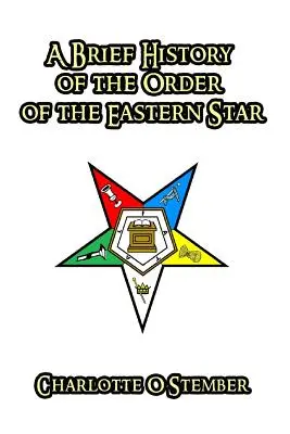 A Keleti Csillagrend rövid története - A Brief History of the Order of the Eastern Star