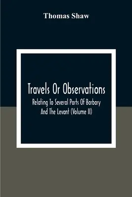 Utazások vagy megfigyelések, a Barbárföld és a Levante több részére vonatkozólag (Ii. kötet) - Travels Or Observations, Relating To Several Parts Of Barbary And The Levant (Volume Ii)