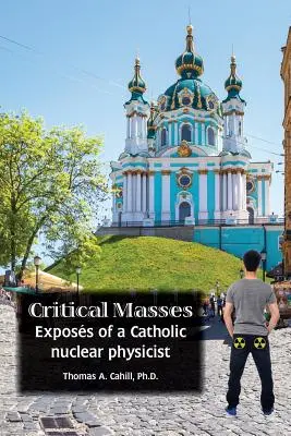 Kritikus tömegek: Egy katolikus atomfizikus expozéja - Critical Masses: Exposs of a Catholic nuclear physicist