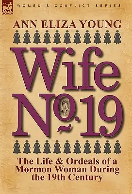 Wife No. 19: Egy mormon nő élete és megpróbáltatásai a 19. században - Wife No. 19: The Life & Ordeals of a Mormon Woman During the 19th Century