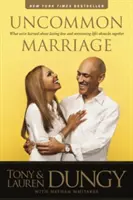 Uncommon Marriage: Amit a tartós szerelemről és az élet akadályainak közös leküzdéséről tanultunk - Uncommon Marriage: What We've Learned about Lasting Love and Overcoming Life's Obstacles Together