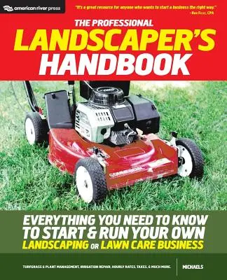 A profi kertépítő kézikönyve: Minden, amit tudnia kell ahhoz, hogy saját kertépítő vagy gyepmesteri vállalkozást indítson és működtessen - The Professional Landscaper's Handbook: Everything You Need to Know to Start and Run Your Own Landscaping or Lawn Care Business