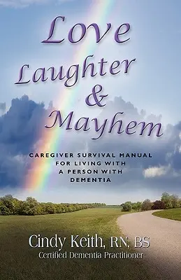 Szerelem, nevetés és zűrzavar: Caregiver Survival Manual For Living With A Person With Demencia - Love, Laughter & Mayhem: Caregiver Survival Manual For Living With A Person With Dementia