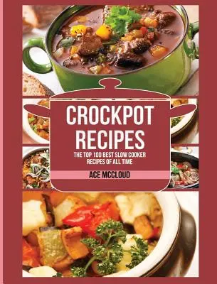 Crockpot Receptek: Minden idők 100 legjobb lassúfőzős receptje - Crockpot Recipes: The Top 100 Best Slow Cooker Recipes Of All Time