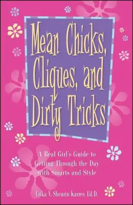 Gonosz csajok, klikkek és piszkos trükkök: Egy igazi lány útmutatója, hogy okosan és stílusosan vészelje át a napot - Mean Chicks, Cliques, and Dirty Tricks: A Real Girl's Guide to Getting Through the Day with Smarts and Style