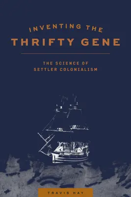 A takarékos gén feltalálása: A telepes gyarmatosítás tudománya - Inventing the Thrifty Gene: The Science of Settler Colonialism