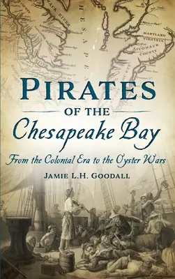 A Chesapeake-öböl kalózai: A gyarmati korszaktól az osztrigaháborúkig - Pirates of the Chesapeake Bay: From the Colonial Era to the Oyster Wars