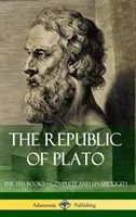 Platón Köztársasága: A tíz könyv - teljes és rövidítetlen (A görög filozófia klasszikusai) (Keménykötés) - The Republic of Plato: The Ten Books - Complete and Unabridged (Classics of Greek Philosophy) (Hardcover)