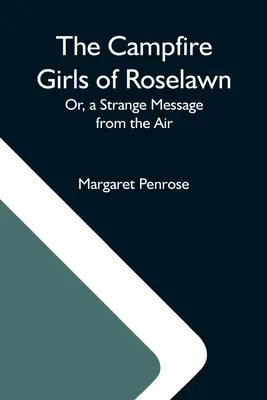 The Campfire Girls of Roselawn; Or, A Strange Message From The Air (Roselawn tábortüzes lányai; avagy egy különös üzenet a levegőből) - The Campfire Girls Of Roselawn; Or, A Strange Message From The Air