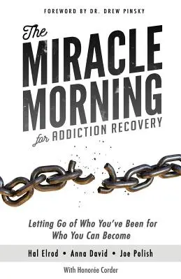 A függőségből való felépülés csodás reggele: Engedd el azt, aki voltál, azért, akivé válhatsz - The Miracle Morning for Addiction Recovery: Letting Go of Who You've Been for Who You Can Become