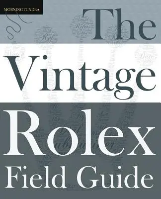 A Vintage Rolex Field Guide: Túlélési kézikönyv a vintage Rolex kalandhoz - The Vintage Rolex Field Guide: A survival manual for the adventure that is vintage Rolex