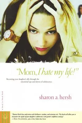 Anya, utálom az életem! Lányod szövetségesévé válni a serdülőkor érzelmi hullámvölgyein keresztül - Mom, I Hate My Life!: Becoming Your Daughter's Ally Through the Emotional Ups and Downs of Adolescence