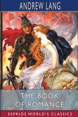 A romantika könyve (Esprios Classics) - The Book of Romance (Esprios Classics)