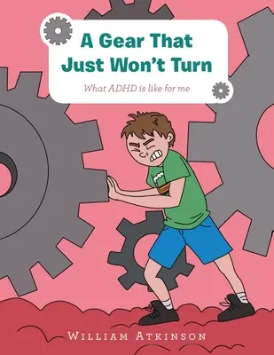 Egy fogaskerék, amely csak nem akar elfordulni: What Adhd Is Like for Me - A Gear That Just Won't Turn: What Adhd Is Like for Me