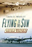 Repülés a Napba: A brit üdülési légitársaságok története - Flying to the Sun: A History of Britain's Holiday Airlines