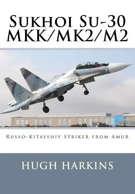 Szuhoj Szu-30 MKK/MK2/M2: Orosz-Kitajszij csatár az Amurból - Sukhoi Su-30 MKK/MK2/M2: Russo-Kitayshiy Striker from Amur