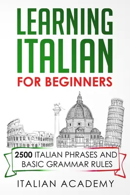 Olasz nyelvtanulás kezdőknek: 2500 olasz kifejezés és alapvető nyelvtani szabályok - Learning Italian for Beginners: 2500 Italian Phrases and Basic Grammar Rules
