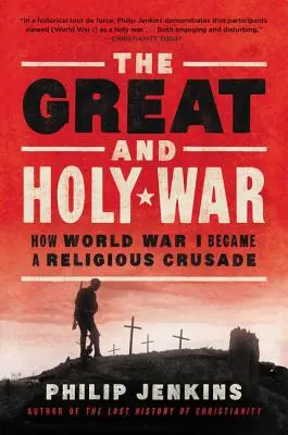 A nagy és szent háború: Hogyan lett az I. világháború vallási keresztes hadjárat - The Great and Holy War: How World War I Became a Religious Crusade