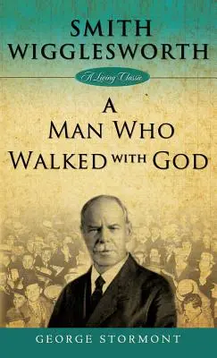 Smith Wigglesworth: Egy ember, aki Istennel járt - Smith Wigglesworth: A Man Who Walked with God