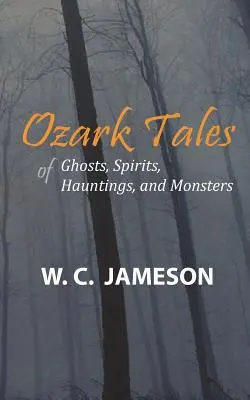 Ozarki mesék kísértetekről, szellemekről, kísértetekről és szörnyekről - Ozark Tales of Ghosts, Spirits, Hauntings and Monsters