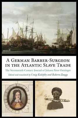 Egy német borbélysebész az atlanti rabszolga-kereskedelemben: Johann Peter Oettinger tizenhetedik századi naplója - A German Barber-Surgeon in the Atlantic Slave Trade: The Seventeenth-Century Journal of Johann Peter Oettinger