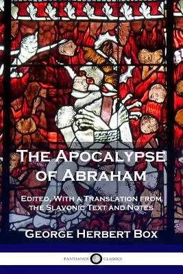 The Apocalypse of Abraham: Szerkesztve, a szláv szövegből készült fordítással és jegyzetekkel. - The Apocalypse of Abraham: Edited, With a Translation from the Slavonic Text and Notes
