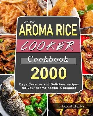 2000 AROMA rizsfőző szakácskönyv: 2000 nap kreatív és ízletes receptjei az Aroma főző- és párológépéhez - 2000 AROMA Rice Cooker Cookbook: 2000 Days Creative and Delicious recipes for your Aroma cooker & steamer