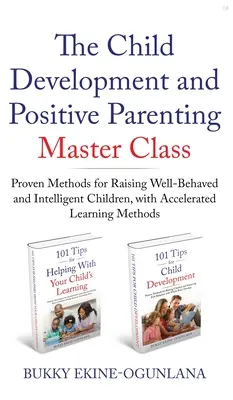 A gyermekfejlesztés és a pozitív szülői magatartás mesterkurzus: Bizonyított módszerek a jól nevelt és intelligens gyerekek neveléséhez, gyorsított tanulással - The Child Development and Positive Parenting Master Class: Proven Methods for Raising Well-Behaved and Intelligent Children, with Accelerated Learning