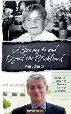 Utazás a táblához és azon túl: Egy fiú emlékei, akiből rendhagyó igazgató lett - A Journey to and Beyond the Blackboard: Memories of a Boy Who Became a Maverick Headteacher