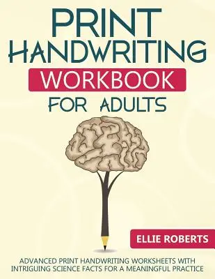 Nyomtatás Kézírás munkafüzet felnőtteknek: Fejlett nyomtatott kézírás feladatlapok érdekes tudományos tényekkel az értelmes gyakorlásért - Print Handwriting Workbook for Adults: Advanced Print Handwriting Worksheets with Intriguing Science Facts for a Meaningful Practice