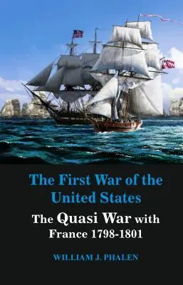 Az Egyesült Államok első háborúja: A Franciaországgal vívott kvázi háború 1798-1801 - The First War of United States: The Quasi War with France 1798-1801