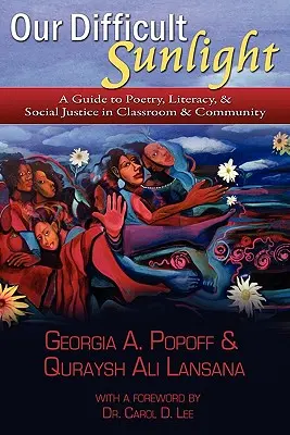 Nehéz napfényünk: A Poetry, Literacy, & Social Justice in Classroom & Community (Útmutató a költészethez, az írástudáshoz és a társadalmi igazságossághoz az osztályteremben és a közösségben). - Our Difficult Sunlight: A Guide to Poetry, Literacy, & Social Justice in Classroom & Community