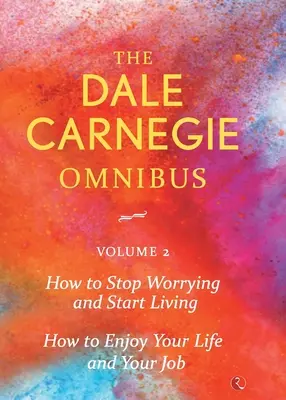 Dale Carnegie Omnibus (Hogyan hagyd abba az aggódást és kezdj el élni/Hogyan élvezd az életedet és a munkádat) - 2. köt. - Dale Carnegie Omnibus (How To Stop Worrying And Start Living/How To Enjoy Your Life And Job) - Vol. 2