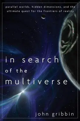 A multiverzum keresése: Párhuzamos világok, rejtett dimenziók és a végső kutatás a valóság határai után - In Search of the Multiverse: Parallel Worlds, Hidden Dimensions, and the Ultimate Quest for the Frontiers of Reality