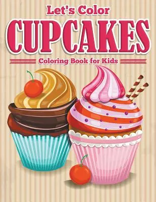 Színezzünk süteményeket - Színezőkönyv gyerekeknek - Let's Color Cupcakes - Coloring Book for Kids