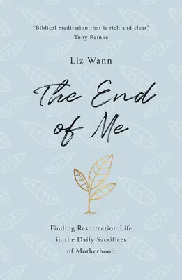 Az én végem: A feltámadás életének megtalálása az anyaság mindennapi áldozataiban - The End of Me: Finding Resurrection Life in the Daily Sacrifices of Motherhood