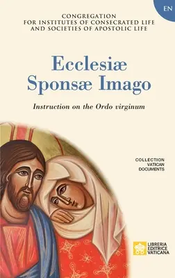 Ecclesiae Sponsae Imago. Utasítás az Ordo Virginumról - Ecclesiae Sponsae Imago. Instruction on the Ordo Virginum