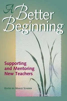 Egy jobb kezdet: Az új tanárok támogatása és mentorálása - A Better Beginning: Supporting and Mentoring New Teachers
