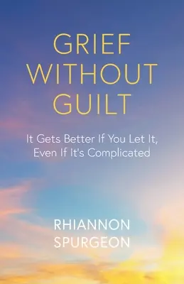 Bűntudat nélküli gyász: Jobb lesz, ha hagyod, még ha bonyolult is - Grief Without Guilt: It Gets Better If You Let It, Even If It's Complicated