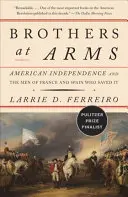 Fegyvertestvérek: Az amerikai függetlenség és a francia és spanyol férfiak, akik megmentették azt - Brothers at Arms: American Independence and the Men of France and Spain Who Saved It