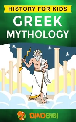 Görög mitológia: Történelem gyerekeknek: A görög istenek, istennők, hősök és szörnyek görög mítoszainak lebilincselő ismertetője - Greek Mythology: History for kids: A captivating guide to Greek Myths of Greek Gods, Goddesses, Heroes, and Monsters