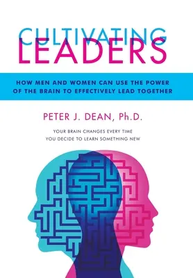 Cultivating Leaders: How Men and Women Can Use the Power of the Brain to Effectively Lead Together (Hogyan használhatják a férfiak és a nők az agy erejét, hogy hatékonyan vezessenek együtt) - Cultivating Leaders: How Men and Women Can Use the Power of the Brain to Effectively Lead Together