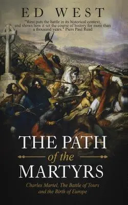 A mártírok útja: Márton Károly, a tours-i csata és Európa születése - The Path of the Martyrs: Charles Martel, the Battle of Tours and the Birth of Europe