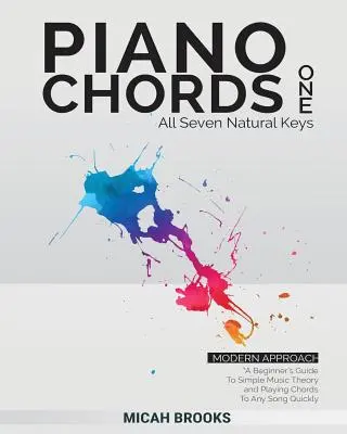 Piano Chords One: A Beginner's Guide to Simple Music Theory and Playing Chords To Any Song Quickly (Zongora akkordok egy: Egy kezdő útmutató az egyszerű zeneelmélethez és az akkordok gyors lejátszásához bármely dalhoz) - Piano Chords One: A Beginner's Guide To Simple Music Theory and Playing Chords To Any Song Quickly