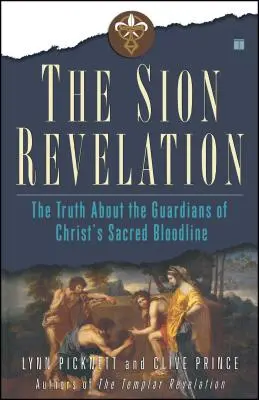 A Sion Kinyilatkoztatás: Az igazság Krisztus szent vérvonalának őrzőiről - The Sion Revelation: The Truth about the Guardians of Christ's Sacred Bloodline