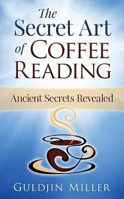 A kávéolvasás titkos művészete: Ősi titok feltárva - The Secret Art of Coffee Reading: Ancient Secret Revealed