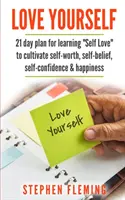 Szeresd magad: 21 napos terv az önszeretet elsajátítására az önértékelés, az önbizalom, az önbizalom, a boldogság ápolása érdekében - Love Yourself: 21 Day Plan for Learning Self-Love To Cultivate Self-Worth, Self-Belief, Self-Confidence, Happiness