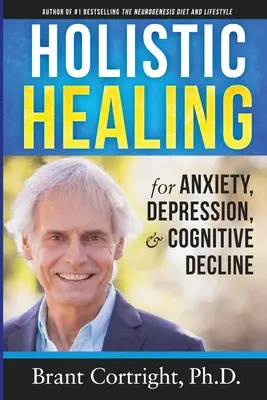 Holisztikus gyógymód a szorongás, a depresszió és a kognitív hanyatlás kezelésére - Holistic Healing for Anxiety, Depression, and Cognitive Decline