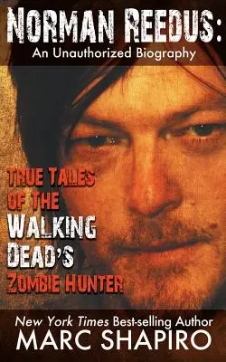 Norman Reedus: Reedus Reedus: A Walking Dead zombivadászának igaz történetei - Egy nem hitelesített életrajz - Norman Reedus: True Tales of The Walking Dead's Zombie Hunter - An Unauthorized Biography